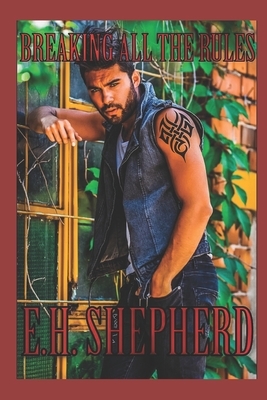 Breaking All the Rules: Book One by E. H. Shepherd