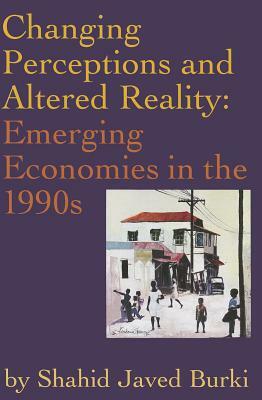 Changing Perceptions and Altered Reality: Emerging Economies in the 1990s by Shahid Javed Burki