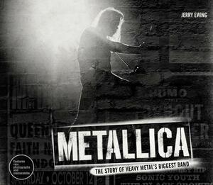 Metallica: The Story of Heavy Metal's Biggest Band by Jerry Ewing