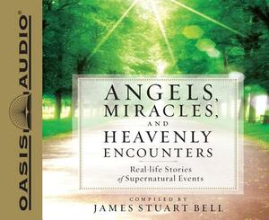 Angels, Miracles, and Heavenly Encounters: Real-Life Stories of Supernatural Events by 