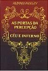 As Portas da Percepção / Céu e Inferno by Aldous Huxley