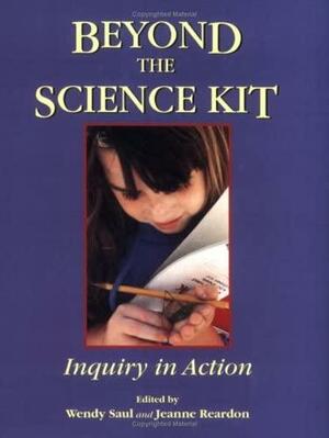 Beyond the Science Kit: Inquiry in Action by Wendy Saul, Jeanne Reardon