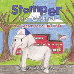 Stomper the Elephant: The Search for a Class Pet by Chase Anderson