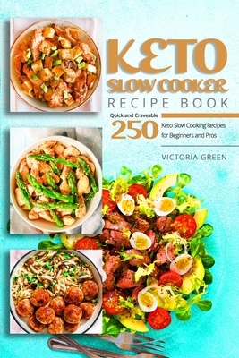 Keto Slow Cooker Recipe Book - Quick and Craveable 250 Keto Slow Cooking Recipes for Beginners and Pros by Victoria Green