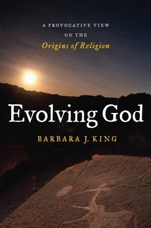 Evolving God: A Provocative View on the Origins of Religion by Barbara J. King