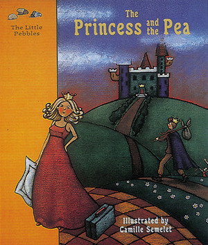 The Princess and the Pea: A Fairy Tale by Camille Semelet, Hans Christian Andersen
