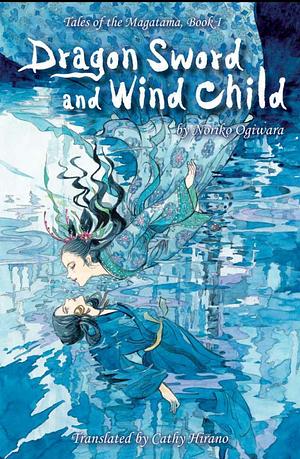 Dragon Sword and Wind Child by Cathy Hirano, Noriko Ogiwara, Miho Satake