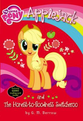 My Little Pony: Applejack and the Honest-To-Goodness Switcheroo by G.M. Berrow