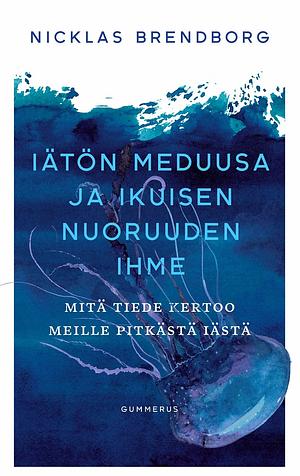 Iätön meduusa ja ikuisen nuoruuden ihme by Nicklas Brendborg