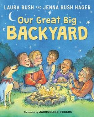 Our Great Big Backyard by Jenna Bush Hager, Jacqueline Rogers, Laura Bush