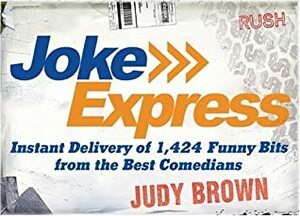 Joke Express: Instant Delivery of 1,424 Funny Bits from the Best Comedians by Judy Brown