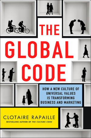 The Global Code: What We All Value, and Why, in the New World Economy by Clotaire Rapaille
