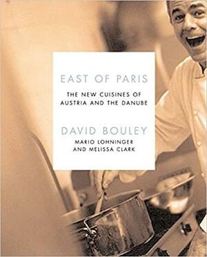 East of Paris: The New Cuisines of Austria and the Danube by David Bouley, Melissa Clark