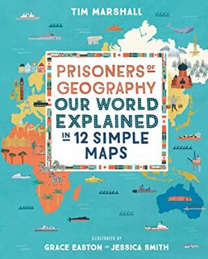 Prisoners of Geography: Our World Explained in 12 Simple Maps by Tim Marshall
