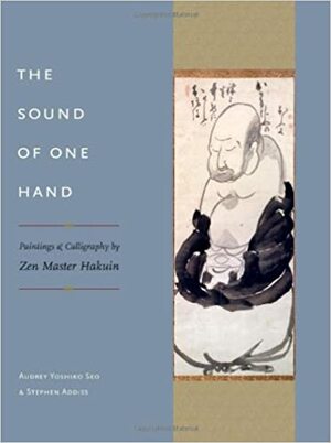 The Sound of One Hand: Paintings and Calligraphy by Zen Master Hakuin by Audrey Yoshiko Seo, Stephen Addiss