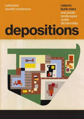 Depositions: Roberto Burle Marx and Public Landscapes Under Dictatorship by Catherine Seavitt Nordenson