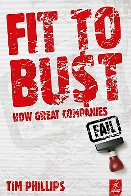 Fit to Bust: How Great Companies Fail by Tim Phillips