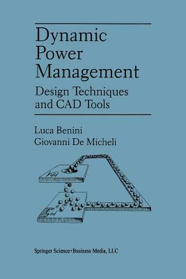 Dynamic Power Management: Design Techniques and CAD Tools by Giovanni Demicheli, Luca Benini