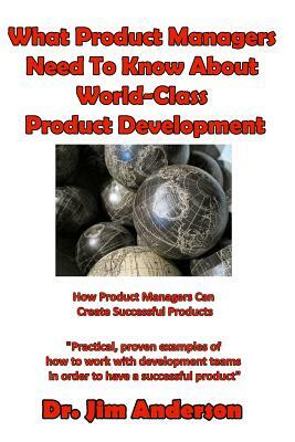 What Product Managers Need To Know About World-Class Product Development: How Product Managers Can Create Successful Products by Jim Anderson