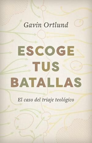 Escoge tus batallas: El caso del triaje teológico by Gavin Ortlund