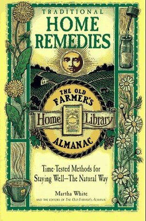 Traditional Home Remedies: Time-Tested Methods for Staying Well-The Natural Way by Martha White