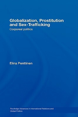 Globalization, Prostitution and Sex Trafficking: Corporeal Politics by Elina Penttinen