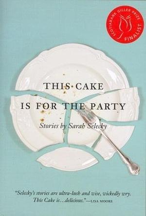 This Cake Is for the Party by Sarah Selecky, Sarah Selecky