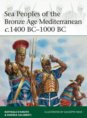 Sea Peoples of the Bronze Age Mediterranean c.1400 BC–1000 BC by Andrea Salimbeti, Raffaele D'Amato