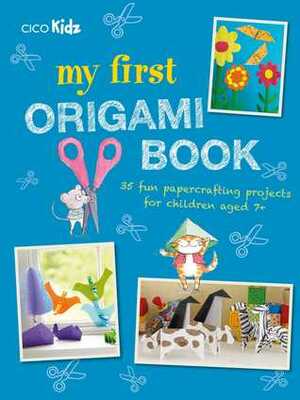 My First Origami Book: 35 fun papercrafting projects for children aged 7+ by Susan Akass