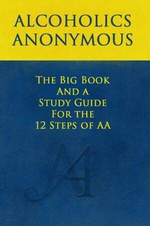 The Big Book and A Study Guide of the 12 Steps by Alcoholics Anonymous, William Silkworth, Bill Wilson, Bob Smith