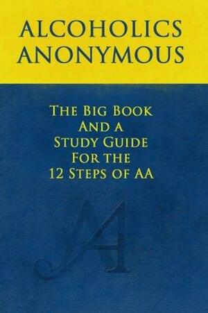 The Big Book and A Study Guide of the 12 Steps by Bob Smith, William Silkworth, Bill Wilson, Alcoholics Anonymous