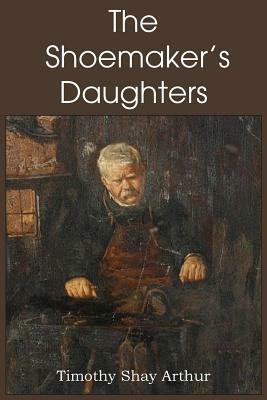 The Shoemaker's Daughters by T. S. Arthur