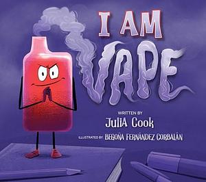 I Am Vape: A Picture Book About the Dangers of Vaping by Begoña Fernández, Julia Cook