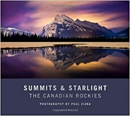 Summits and Starlight: The Canadian Rockies by Paul Zizka