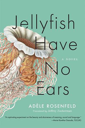 Jellyfish Have No Ears: A Novel by Adèle Rosenfeld