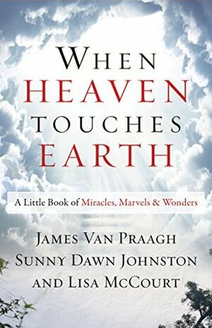 When Heaven Touches Earth: A Little Book of Miracles, Marvels,Wonders by Michelle McDonald Vlastnik, Sunny Dawn Johnston, James Van Praagh, Lisa McCourt