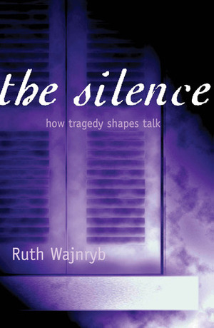 The Silence: How Tragedy Shapes Talk by Ruth Wajnryb