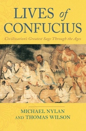 Lives of Confucius: Civilization's Greatest Sage Through the Ages by Thomas Wilson, Michael Nylan
