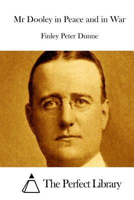 Mr Dooley in Peace and in War by Finley Peter Dunne