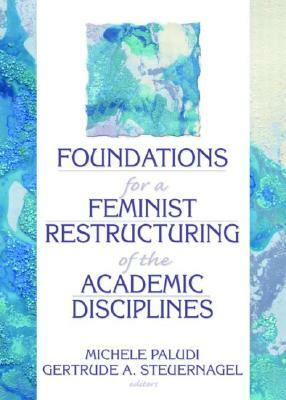 Foundations for a Feminist Restructuring of the Academic Disciplines by Ellen Cole, Michele Paludi, Gertrude A. Steuernagel