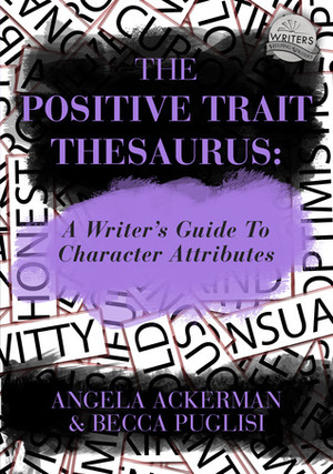 The Positive Trait Thesaurus: A Writer's Guide to Character Attributes by Angela Ackerman, Becca Puglisi