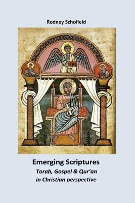 Emerging Scriptures. Torah, Gospel & Qur'an in Christian Perspective by Rodney Schofield