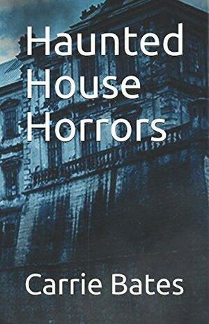 Haunted House Horrors by Carrie Bates