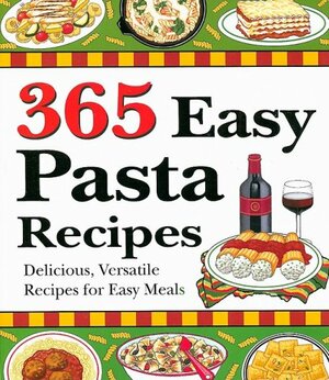 365 Easy Pasta Recipes: Delicious, Versatile Recipes for Easy Meals by Cookbook Resources