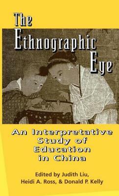 The Ethnographic Eye: Interpretive Studies of Education in China by Heidi Ross, Judith Liu