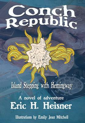 Conch Republic, Island Stepping with Hemingway by Eric H. Heisner