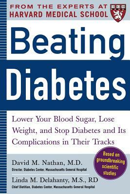 Beating Diabetes (a Harvard Medical School Book): Lower Your Blood Sugar, Lose Weight, and Stop Diabetes and Its Complications in Their Tracks by David M. Nathan