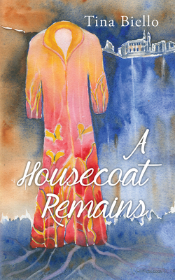 A Housecoat Remains, Volume 222 by Tina Biello