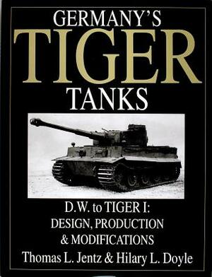 Germany's Tiger Tanks D.W. to Tiger I: Design, Production & Modifications by Thomas L. Jentz