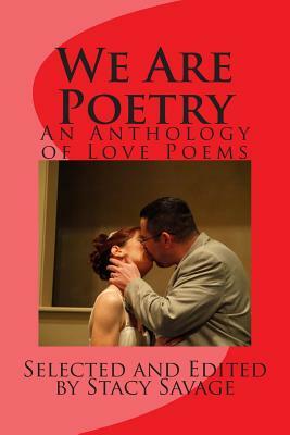 We Are Poetry: An Anthology of Love Poems by Stacy Savage